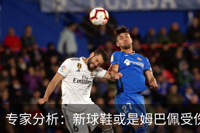 专家分析：新球鞋或是姆巴佩受伤的重要因素，适应期尤为关键