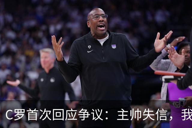 C罗首次回应争议：主帅失信，我将接受国家队处罚