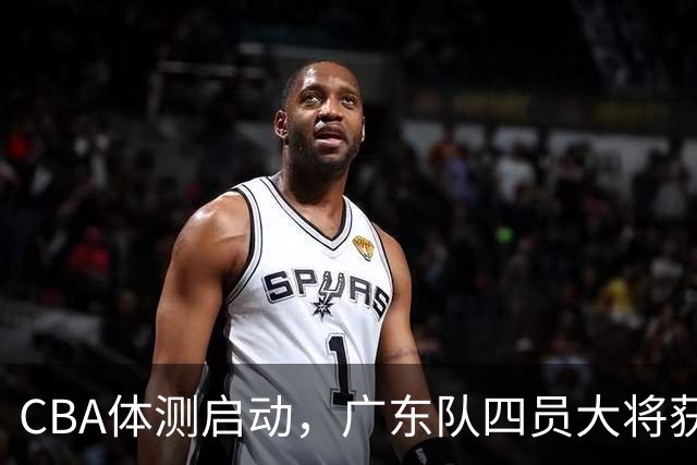 CBA体测启动，广东队四员大将获免测；胡明轩与崔永熙悠享假期