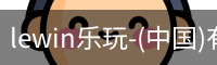 lewin乐玩-(中国)有限公司官方网站
